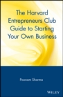 The Harvard Entrepreneurs Club Guide to Starting Your Own Business - Book