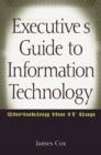 Executive's Guide to Information Technology : Shrinking the IT Gap - Book