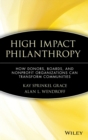 High Impact Philanthropy : How Donors, Boards, and Nonprofit Organizations Can Transform Communities - Book