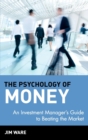 The Psychology of Money : An Investment Manager's Guide to Beating the Market - Book