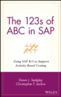 The 123s of ABC in SAP : Using SAP R/3 to Support Activity-Based Costing - Book