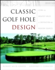 Classic Golf Hole Design : Using the Greatest Holes as Inspiration for Modern Courses - Book