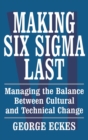 Making Six Sigma Last : Managing the Balance Between Cultural and Technical Change - Book