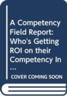 A Competency Field Report : Who's Getting ROI on their Competency Investment and How They're Doing It - Book