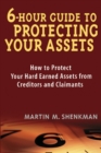 6 Hour Guide to Protecting Your Assets : How to Protect Your Hard Earned Assets From Creditors and Claimants - Book