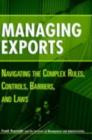 Managing Exports : Navigating the Complex Rules, Controls, Barriers, and Laws - eBook