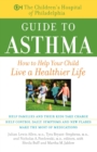 The Children's Hospital of Philadelphia Guide to Asthma : How to Help Your Child Live a Healthier Life - Book