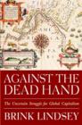 Against the Dead Hand : The Uncertain Struggle for Global Capitalism - Book