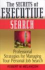 The Secrets of Executive Search : Professional Strategies for Managing Your Personal Job Search - eBook