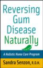 Reversing Gum Disease Naturally : A Holistic Home Care Program - eBook