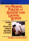 How to Promote, Publicize, and Advertise Your Growing Business : Getting the Word Out without Spending a Fortune - Book