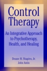 Control Therapy : An Integrated Approach to Psychotherapy, Health, and Healing - Book