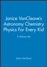 Janice VanCleave's Astronomy Chemistry Physics For Every Kid, 3 Volume Set - Book