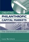 Creating Philanthropic Capital Markets : The Deliberate Evolution - eBook