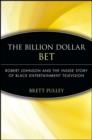 The Billion Dollar BET : Robert Johnson and the Inside Story of Black Entertainment Television - eBook