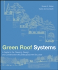 Green Roof Systems : A Guide to the Planning, Design, and Construction of Landscapes over Structure - Book