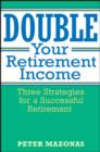 Double Your Retirement Income : Three Strategies for a Successful Retirment - Book