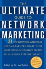 The Ultimate Guide to Network Marketing : 37 Top Network Marketing Income-Earners Share Their Most Preciously Guarded Secrets to Building Extreme Wealth - Book