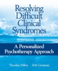 Resolving Difficult Clinical Syndromes : A Personalized Psychotherapy Approach - Book