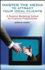 Master the Media to Attract Your Ideal Clients : A Personal Marketing System for Financial Professionals - eBook