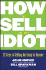How to Sell to an Idiot : 12 Steps to Selling Anything to Anyone - Book