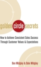 Golden Circle Secrets : How to Achieve Consistent Sales Success Through Customer Values & Expectations - Book