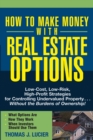 How to Make Money With Real Estate Options : Low-Cost, Low-Risk, High-Profit Strategies for Controlling Undervalued Property....Without the Burdens of Ownership! - eBook