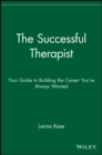 The Successful Therapist : Your Guide to Building the Career You've Always Wanted - Book