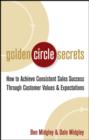 Golden Circle Secrets : How to Achieve Consistent Sales Success Through Customer Values & Expectations - eBook