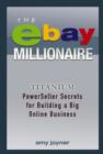 The eBay Millionaire : Titanium PowerSeller Secrets for Building a Big Online Business - eBook
