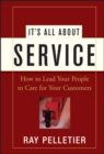 It's All About Service : How to Lead Your People to Care for Your Customers - eBook