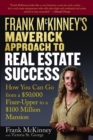 Frank McKinney's Maverick Approach to Real Estate Success : How You can Go From a $50,000 Fixer-Upper to a $100 Million Mansion - Book