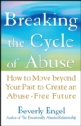 Breaking the Cycle of Abuse : How to Move Beyond Your Past to Create an Abuse-Free Future - Book