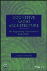 Cognitive Radio Architecture : The Engineering Foundations of Radio XML - Book