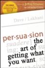 Persuasion : The Art of Getting What You Want - Dave Lakhani