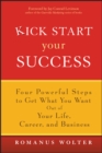 Kick Start Your Success : Four Powerful Steps to Get What You Want Out of Your Life, Career, and Business - Book