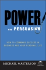 Power and Persuasion : How to Command Success in Business and Your Personal Life - Book