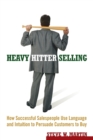 Heavy Hitter Selling : How Successful Salespeople Use Language and Intuition to Persuade Customers to Buy - Book