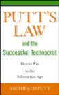 Putt's Law and the Successful Technocrat : How to Win in the Information Age - Archibald Putt