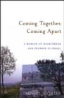 Coming Together, Coming Apart : A Memoir of Heartbreak and Promise in Israel - Book