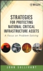 Strategies for Protecting National Critical Infrastructure Assets : A Focus on Problem-Solving - Book