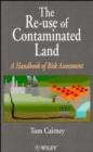 The Re-Use of Contaminated Land : A Handbook of Risk Assessement - Book