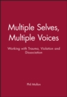 Multiple Selves, Multiple Voices : Working with Trauma, Violation and Dissociation - Book