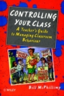Controlling your Class : A Teacher's Guide to Managing Classroom Behavior - Book