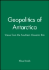 Geopolitics of Antarctica : Views from the Southern Oceanic Rim - Book