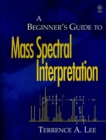 A Beginner's Guide to Mass Spectral Interpretation - Book