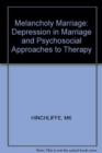 Melancholy Marriage : Depression in Marriage and Psychosocial Approaches to Therapy - Book