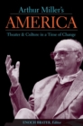 Arthur Miller's America : Theater and Culture in a Time of Change - Book
