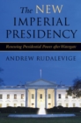 The New Imperial Presidency : Renewing Presidential Power After Watergate - Book