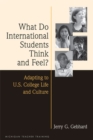 What Do International Students Think and Feel? : Adapting to U.S. College Life and Culture - Book